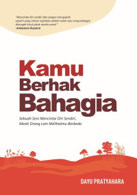 Image of Kamu Berhak Bahagia (Sebuah Seni Mencintai Diri Sendiri, Meski Orang Lain Melihatmu Berbeda)