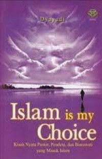 Image of Islam Is My Choice : Kisah Nyata Pastor, Pendeta, dan Birawati yang Masuk Islam