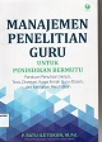 Image of Manajemen Penelitian Guru untuk Pendidikan Bermutu; Panduan Penulisan Skripsi, Tesis, Disertasi, Karya Ilmiah Guru-Dosen, dan Kebijakan Pendidikan