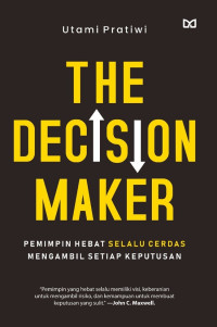 Image of The Decision Maker: Pemimpin Hebat Selalu Cerdas Mengambil Setiap Keputusan